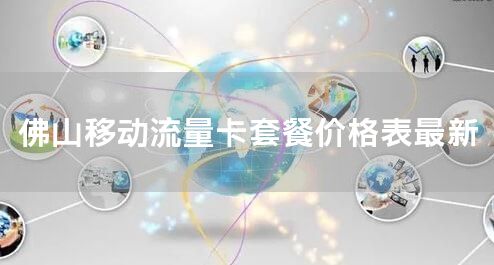 佛山移动流量卡套餐价格表最新