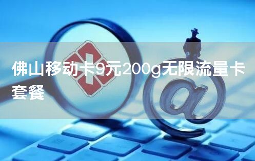 佛山移动卡9元200g无限流量卡套餐