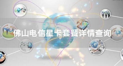 佛山电信星卡套餐详情查询