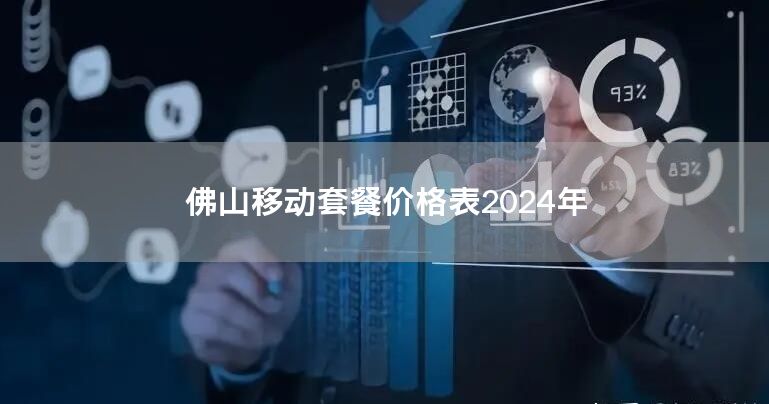 佛山移动套餐价格表2024年
