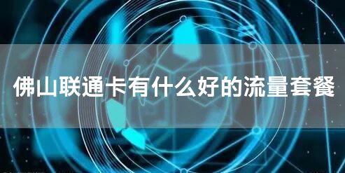 佛山联通卡有什么好的流量套餐
