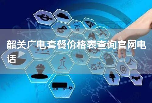 韶关广电套餐价格表查询官网电话