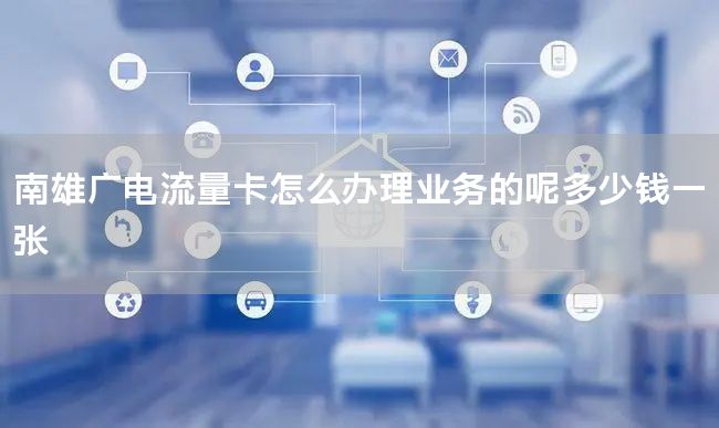 南雄广电流量卡怎么办理业务的呢多少钱一张